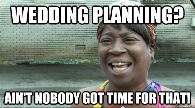 Wedding-Planning-Aint-Nobody-Got-Time-For-That-Funny-Meme-Image
